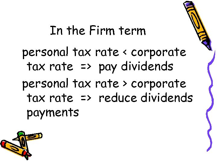 In the Firm term personal tax rate < corporate tax rate => pay dividends