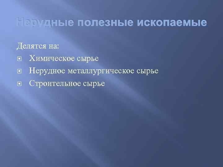 Нерудные полезные ископаемые Делятся на: Химическое сырье Нерудное металлургическое сырье Строительное сырье 