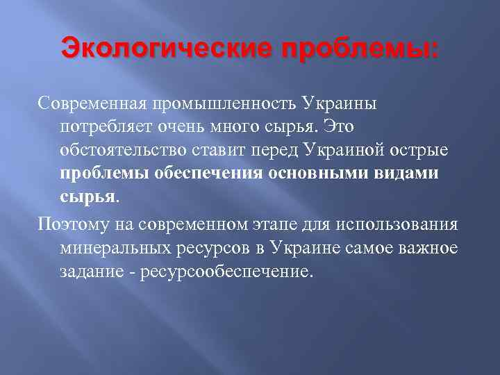 Экологические проблемы: Современная промышленность Украины потребляет очень много сырья. Это обстоятельство ставит перед Украиной