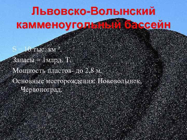 Львовско-Волынский камменоугольный бассейн S = 10 тыс. км ². Запасы = 1 млрд. Т.