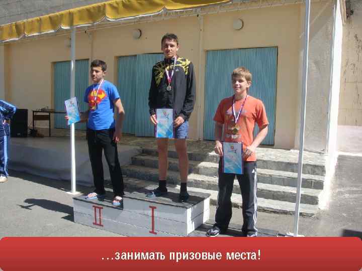 …занимать призовые места! 