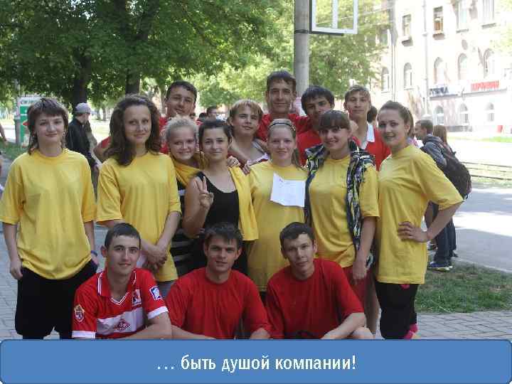 … быть душой компании! 