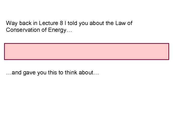 Way back in Lecture 8 I told you about the Law of Conservation of