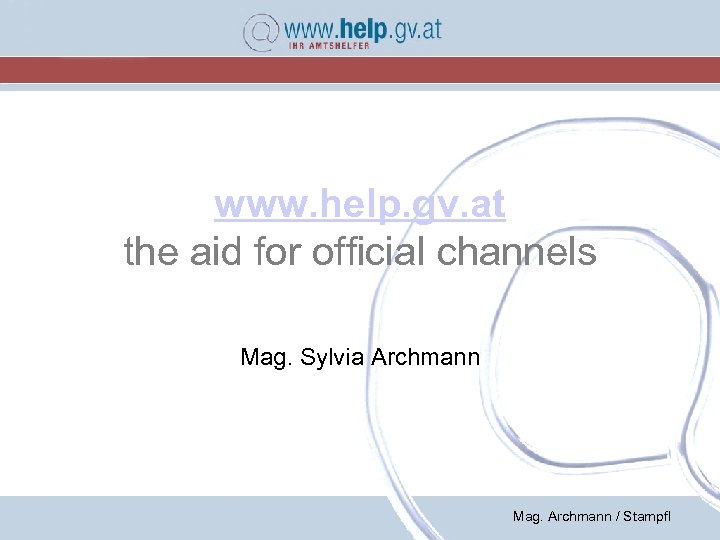 www. help. gv. at the aid for official channels Mag. Sylvia Archmann Mag. Archmann