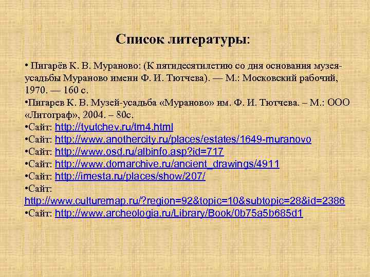 Список литературы: • Пигарёв К. В. Мураново: (К пятидесятилетию со дня основания музеяусадьбы Мураново