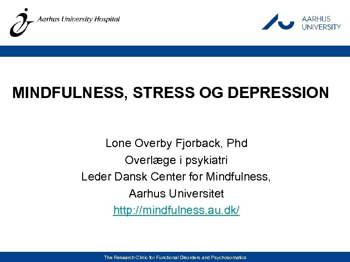  MINDFULNESS, STRESS OG DEPRESSION Lone Overby Fjorback, Phd Overlæge i psykiatri Leder Dansk