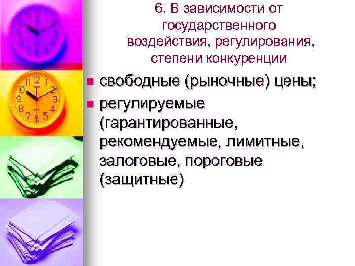 6. В зависимости от государственного воздействия, регулирования, степени конкуренции свободные (рыночные) цены; n регулируемые