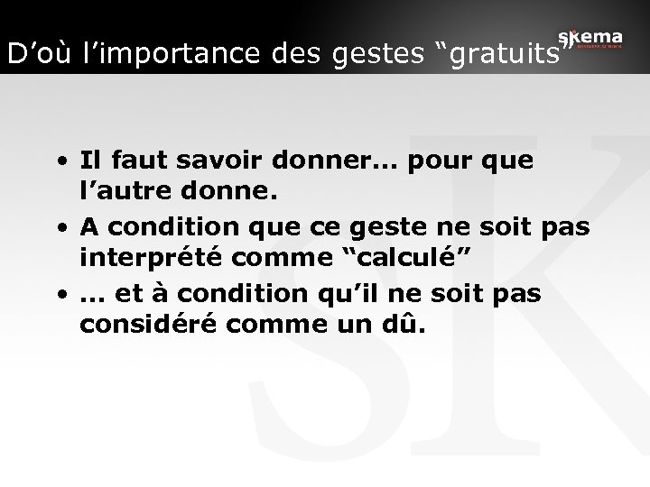 D’où l’importance des gestes “gratuits” • Il faut savoir donner… pour que l’autre donne.
