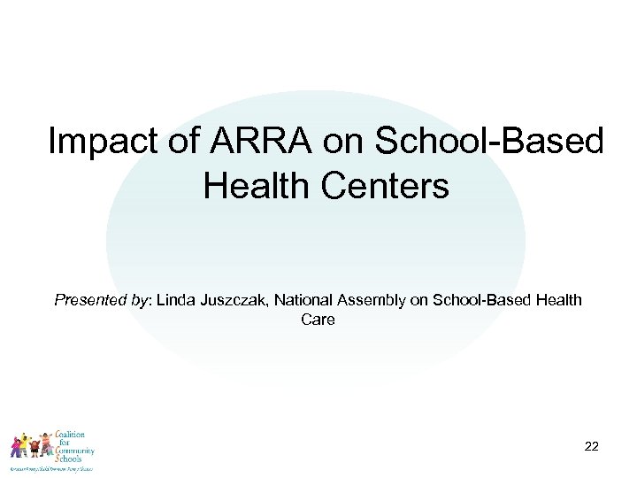 Impact of ARRA on School-Based Health Centers Presented by: Linda Juszczak, National Assembly on