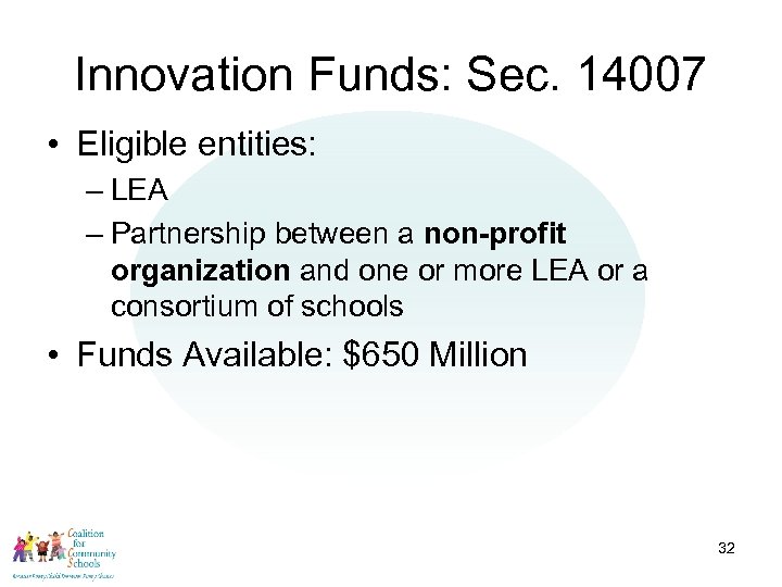 Innovation Funds: Sec. 14007 • Eligible entities: – LEA – Partnership between a non-profit