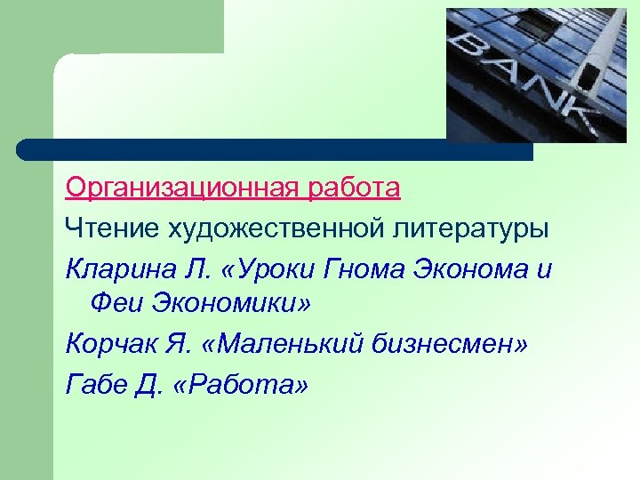 Организационная работа Чтение художественной литературы Кларина Л. «Уроки Гнома Эконома и Феи Экономики» Корчак