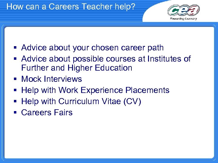 How can a Careers Teacher help? § Advice about your chosen career path §