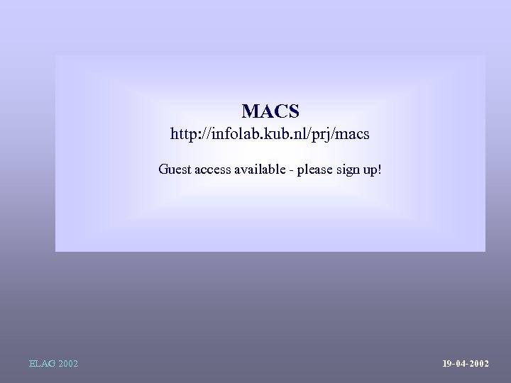 MACS http: //infolab. kub. nl/prj/macs Guest access available - please sign up! ELAG 2002