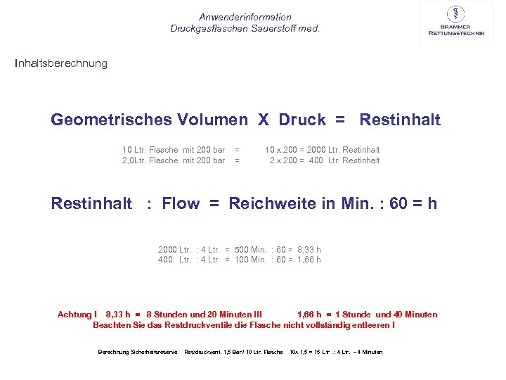 Anwenderinformation Druckgasflaschen Sauerstoff med. Inhaltsberechnung Geometrisches Volumen X Druck = Restinhalt 10 Ltr. Flasche