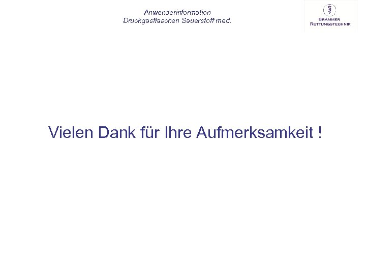 Anwenderinformation Druckgasflaschen Sauerstoff med. Vielen Dank für Ihre Aufmerksamkeit ! 