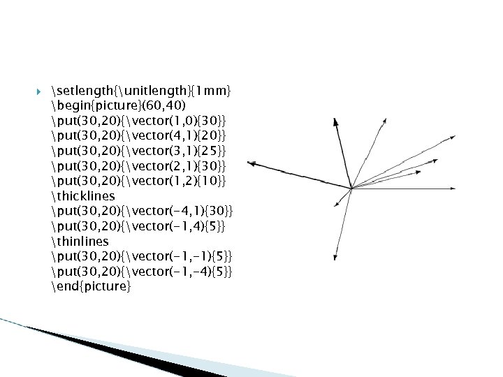 setlength{unitlength}{1 mm} begin{picture}(60, 40) put(30, 20){vector(1, 0){30}} put(30, 20){vector(4, 1){20}} put(30, 20){vector(3, 1){25}}