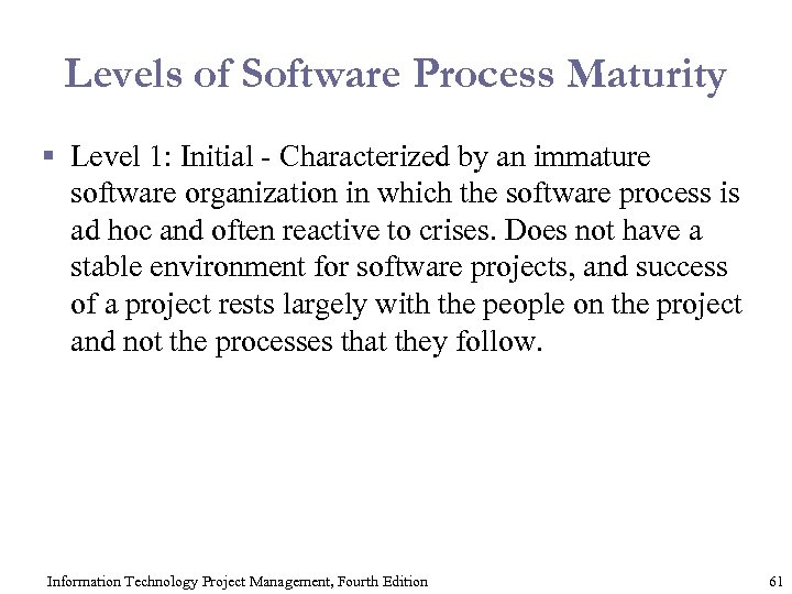 Levels of Software Process Maturity § Level 1: Initial - Characterized by an immature