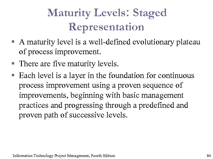 Maturity Levels: Staged Representation § A maturity level is a well-defined evolutionary plateau of