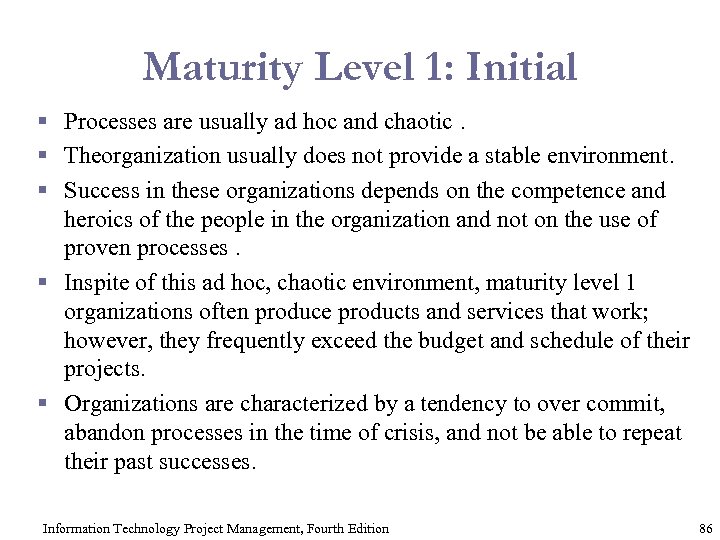 Maturity Level 1: Initial § Processes are usually ad hoc and chaotic. § Theorganization