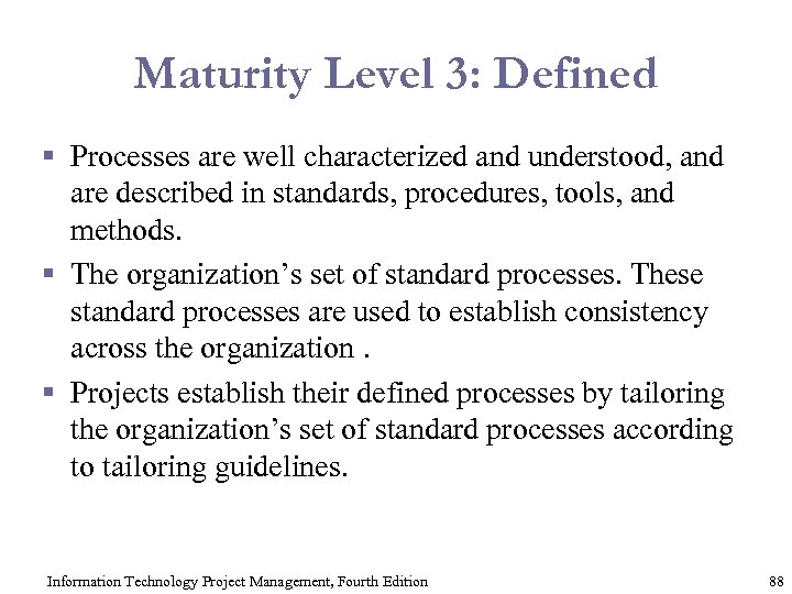 Maturity Level 3: Defined § Processes are well characterized and understood, and are described