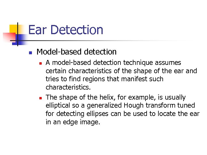 Ear Detection n Model-based detection n n A model-based detection technique assumes certain characteristics
