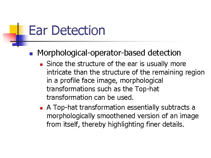 Ear Detection n Morphological-operator-based detection n n Since the structure of the ear is