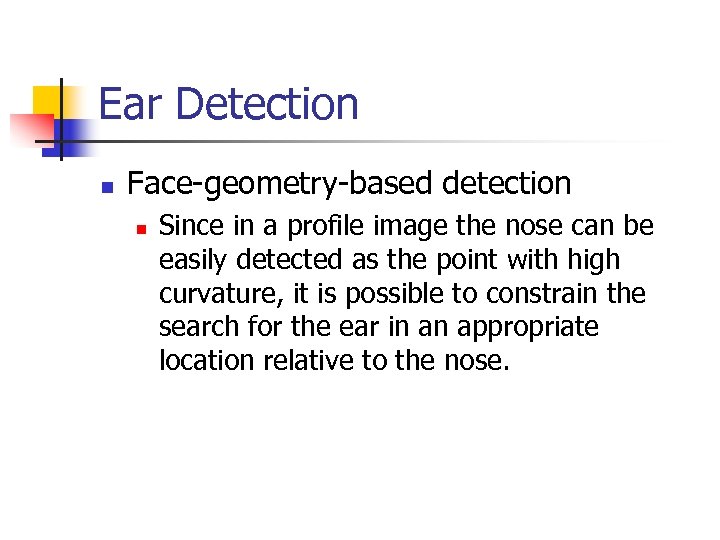 Ear Detection n Face-geometry-based detection n Since in a profile image the nose can