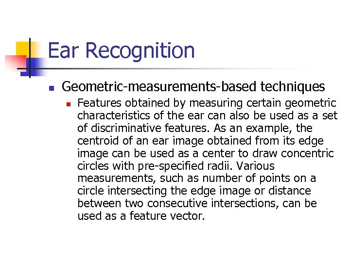 Ear Recognition n Geometric-measurements-based techniques n Features obtained by measuring certain geometric characteristics of