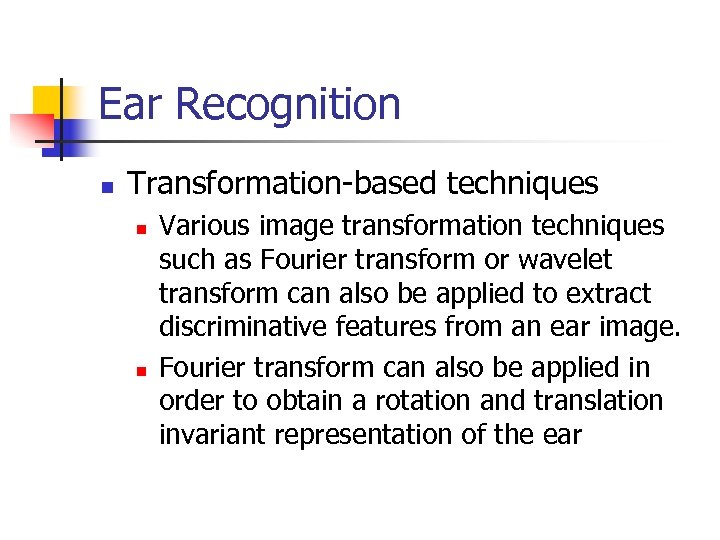 Ear Recognition n Transformation-based techniques n n Various image transformation techniques such as Fourier
