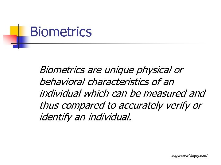 Biometrics are unique physical or behavioral characteristics of an individual which can be measured