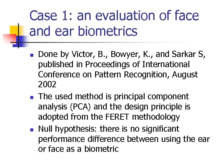 Case 1: an evaluation of face and ear biometrics n n n Done by
