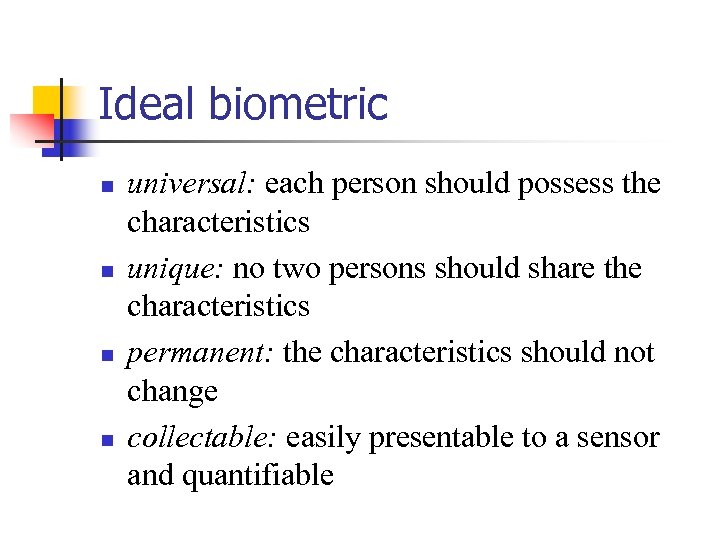 Ideal biometric n n universal: each person should possess the characteristics unique: no two