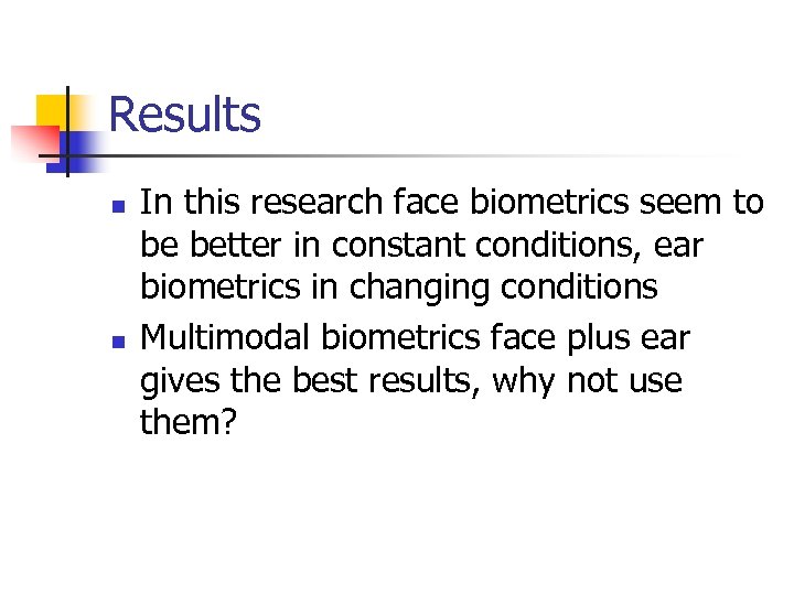 Results n n In this research face biometrics seem to be better in constant