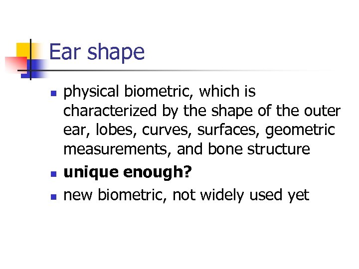 Ear shape n n n physical biometric, which is characterized by the shape of