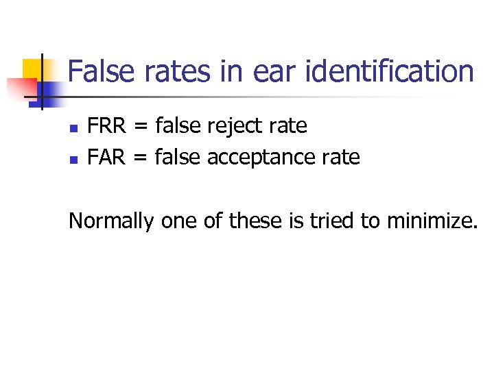 False rates in ear identification n n FRR = false reject rate FAR =