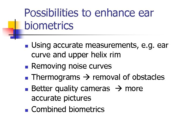 Possibilities to enhance ear biometrics n n n Using accurate measurements, e. g. ear