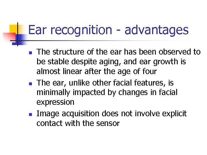 Ear recognition - advantages n n n The structure of the ear has been