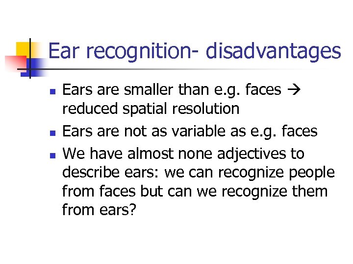 Ear recognition- disadvantages n n n Ears are smaller than e. g. faces reduced