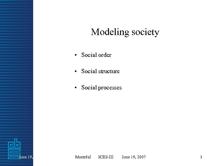 Modeling society • Social order • Social structure • Social processes June 19, 2007