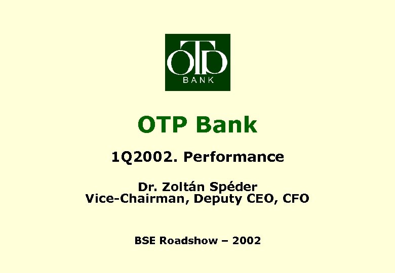 OTP Bank 1 Q 2002. Performance Dr. Zoltán Spéder Vice-Chairman, Deputy CEO, CFO BSE