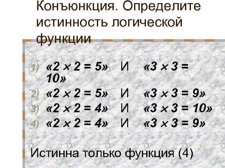Конъюнкция. Определите истинность логической функции « 2 2 = 5» 10» 2) « 2