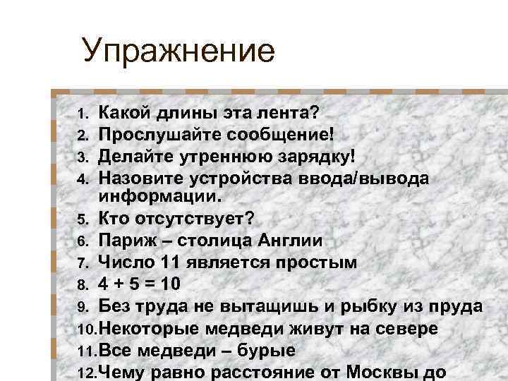 Упражнение Какой длины эта лента? Прослушайте сообщение! Делайте утреннюю зарядку! Назовите устройства ввода/вывода информации.