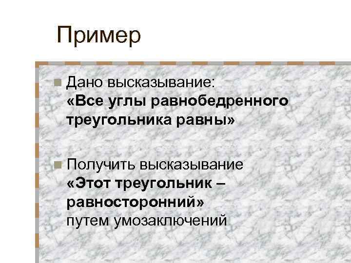Пример n Дано высказывание: «Все углы равнобедренного треугольника равны» n Получить высказывание «Этот треугольник
