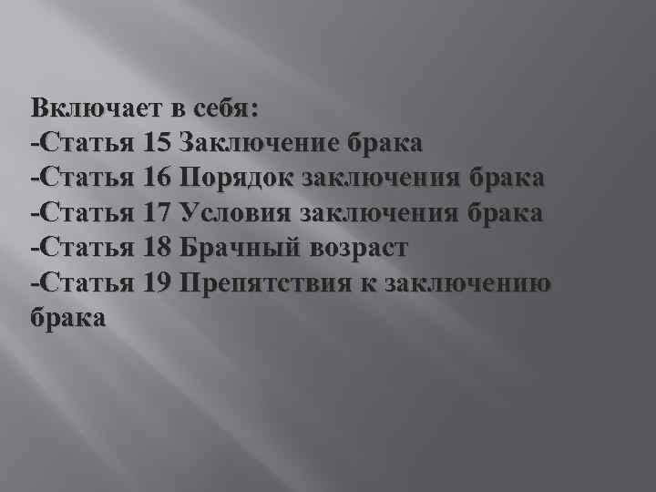 Включает в себя: -Статья 15 Заключение брака -Статья 16 Порядок заключения брака -Статья 17