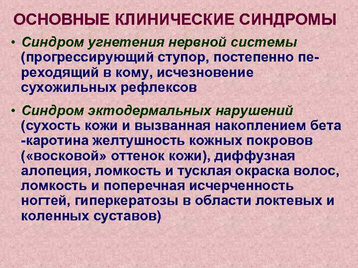 ОСНОВНЫЕ КЛИНИЧЕСКИЕ СИНДРОМЫ • Синдром угнетения нервной системы (прогрессирующий ступор, постепенно переходящий в кому,