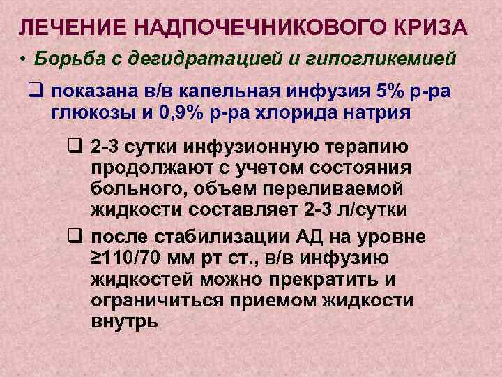 ЛЕЧЕНИЕ НАДПОЧЕЧНИКОВОГО КРИЗА • Борьба с дегидратацией и гипогликемией q показана в/в капельная инфузия