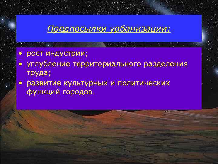 Предпосылки урбанизации: • рост индустрии; • углубление территориального разделения труда; • развитие культурных и