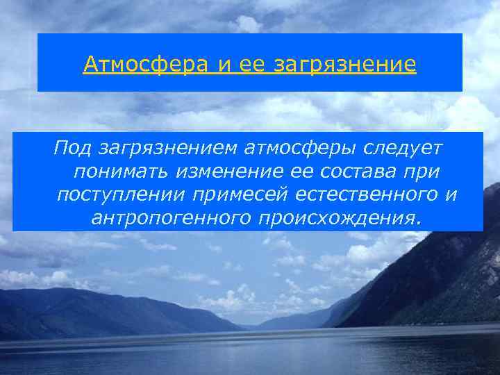 Атмосфера и ее загрязнение Под загрязнением атмосферы следует понимать изменение ее состава при поступлении