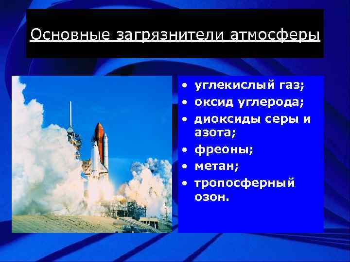 Основные загрязнители атмосферы • углекислый газ; • оксид углерода; • диоксиды серы и азота;