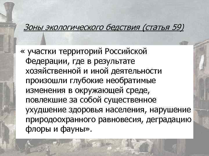 Зоны экологического бедствия (статья 59) « участки территорий Российской Федерации, где в результате хозяйственной